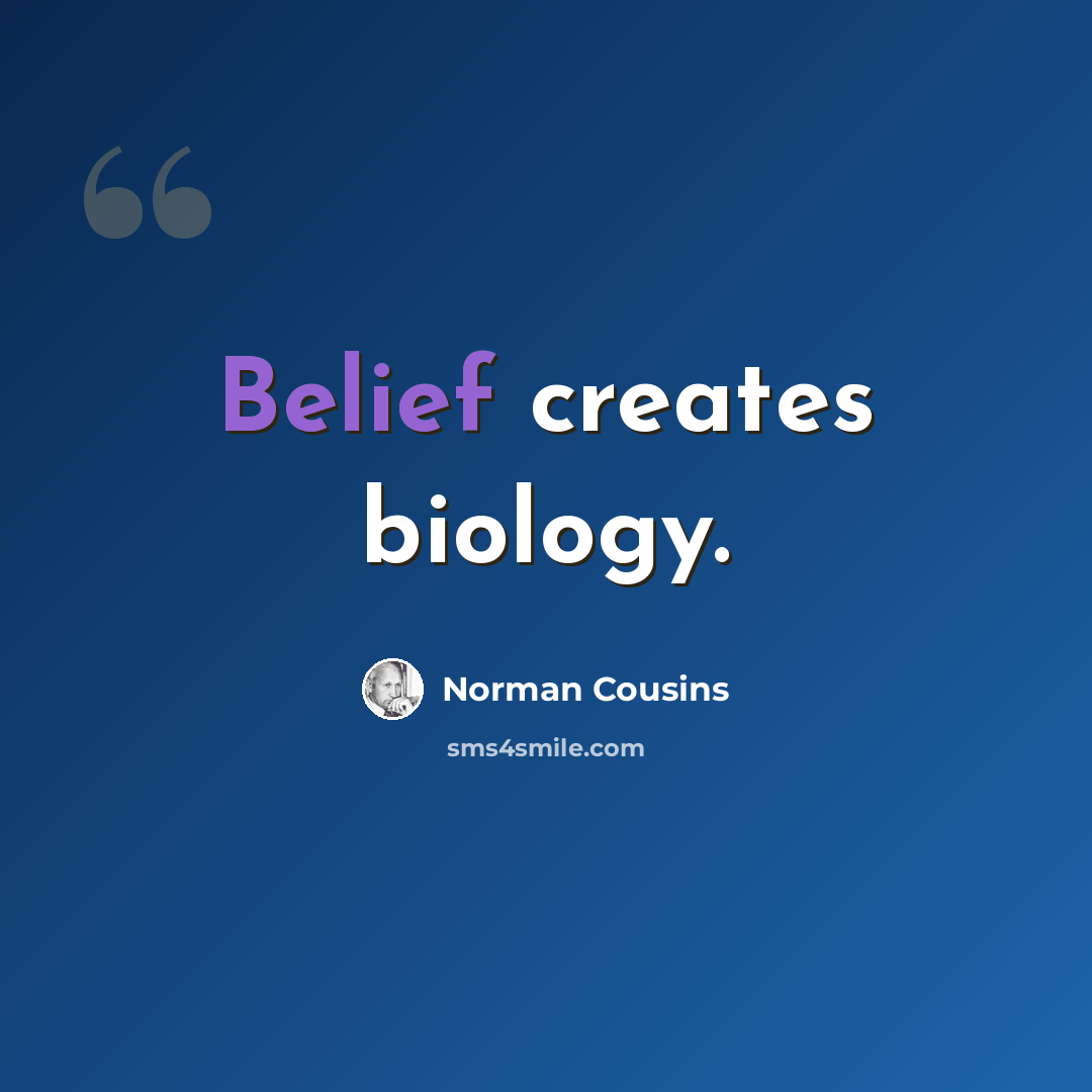 “Belief creates biology.” quote by Norman Cousins