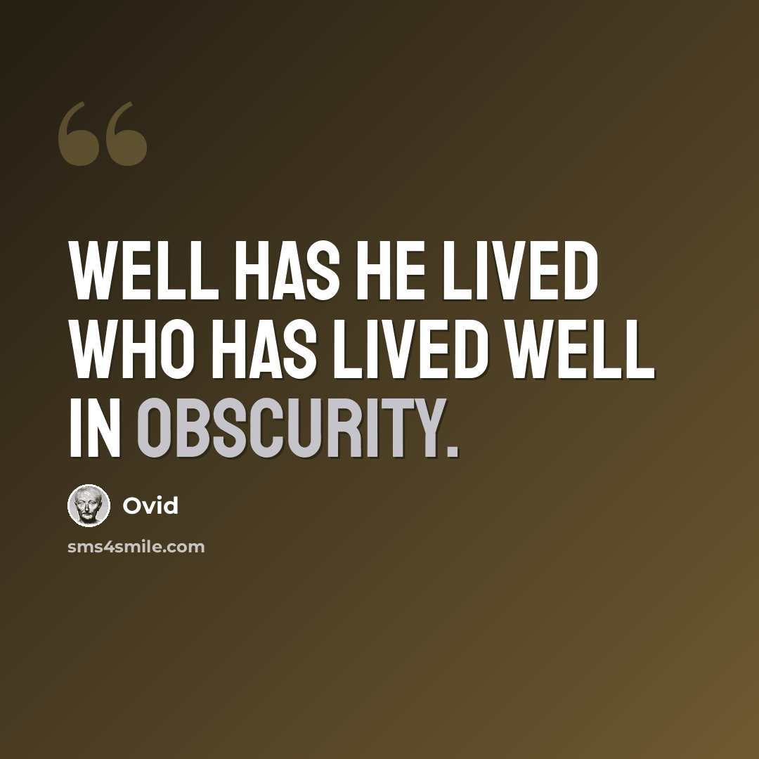 “Well has he lived who has lived well in obscurity.” quote by Ovid