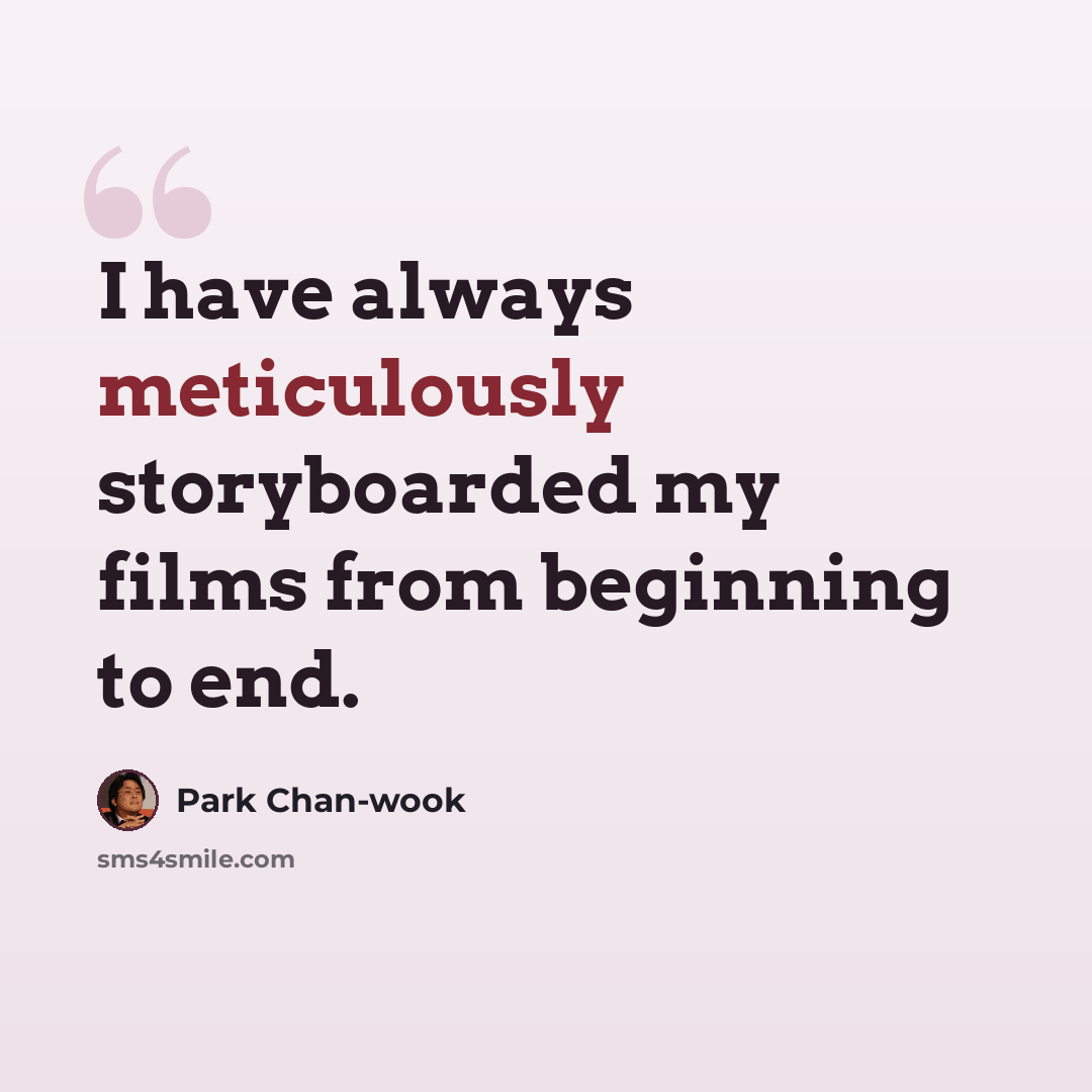 “I have always meticulously storyboarded my films from beginning to end.” quote by Park Chan-wook