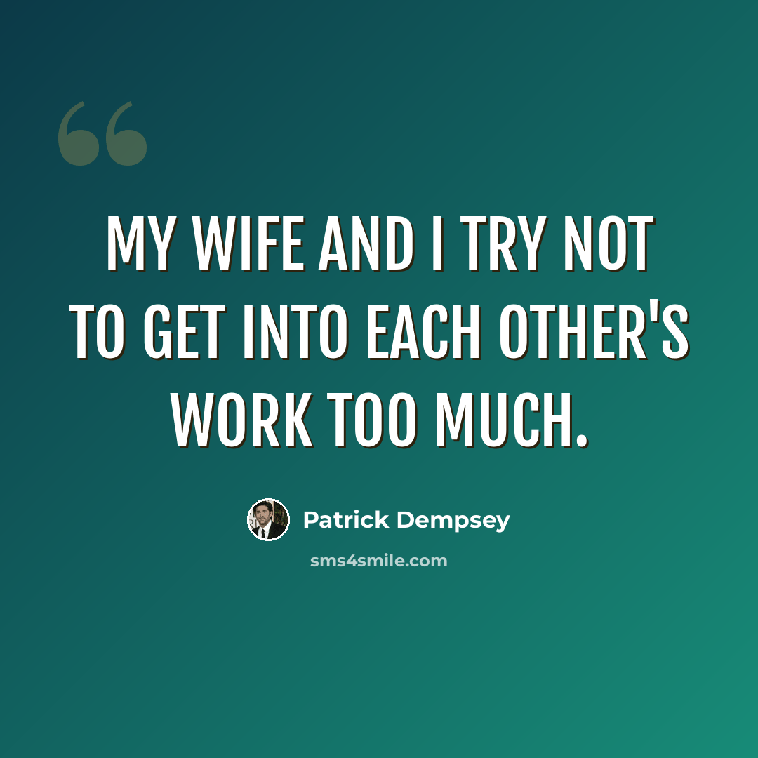 “My wife and I try not to get into each other's work too much.” quote by Patrick Dempsey