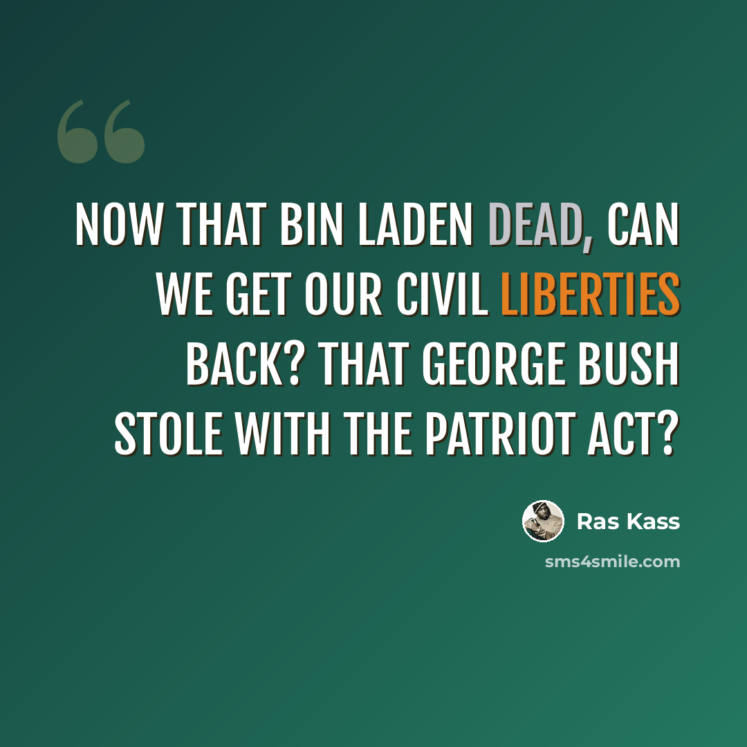 “Now that Bin Laden dead, can we get our civil liberties back? That George Bush stole with the Patriot Act?” quote by Ras Kass