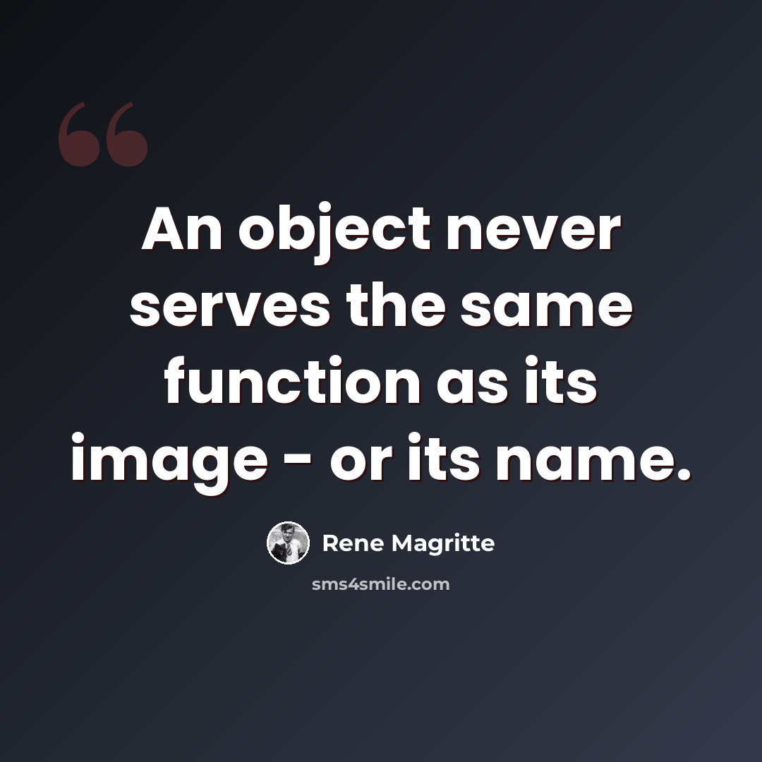 “An object never serves the same function as its image - or its name.” quote by Rene Magritte