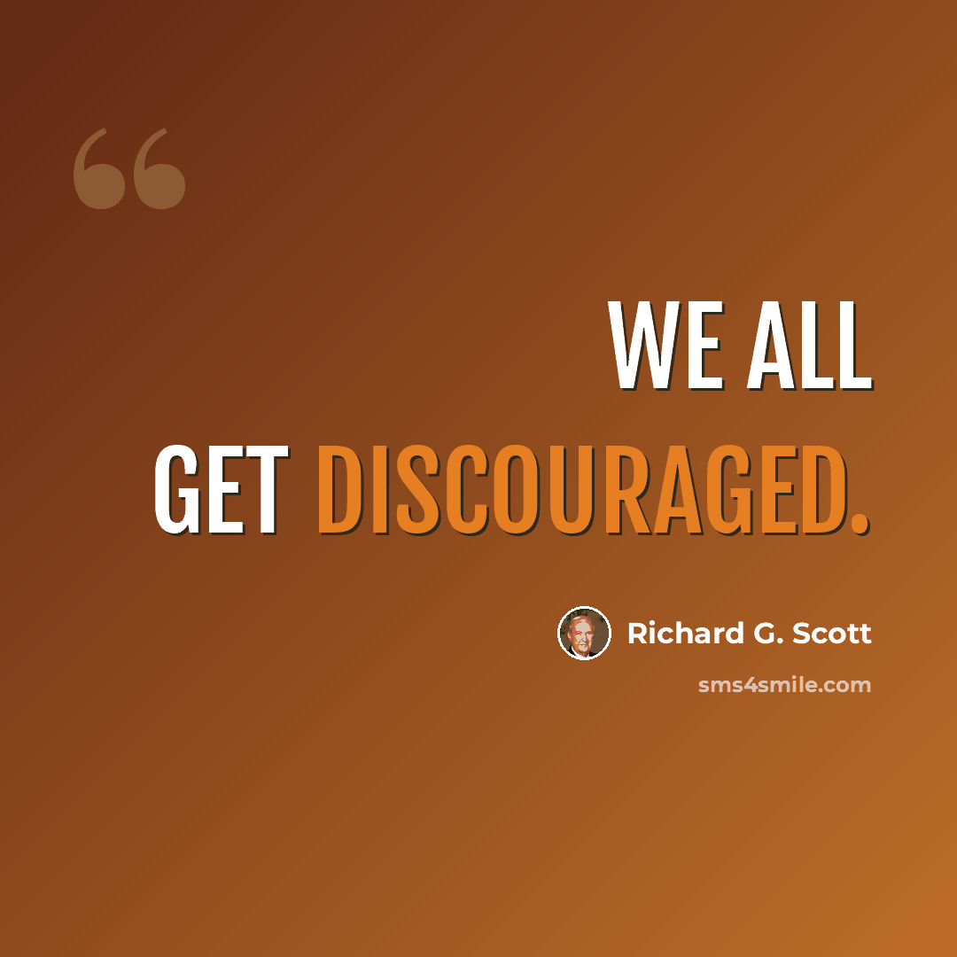 “We all get discouraged.” quote by Richard G. Scott