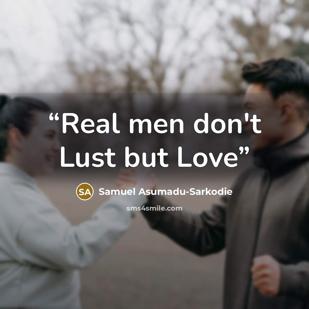 “Real men don't Lust but Love” quote by Samuel Asumadu-Sarkodie