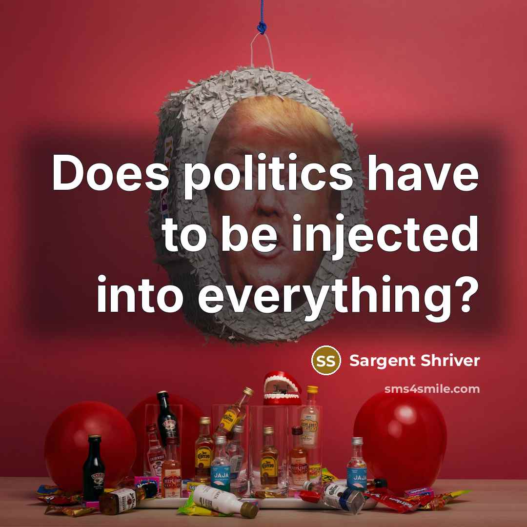 “Does politics have to be injected into everything?” quote by Sargent Shriver