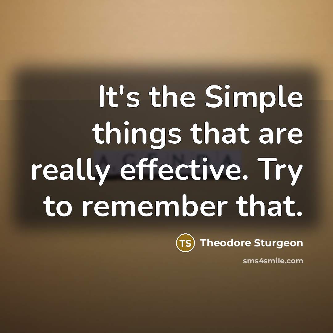 “It's the Simple things that are really effective. Try to remember that.” quote by Theodore Sturgeon