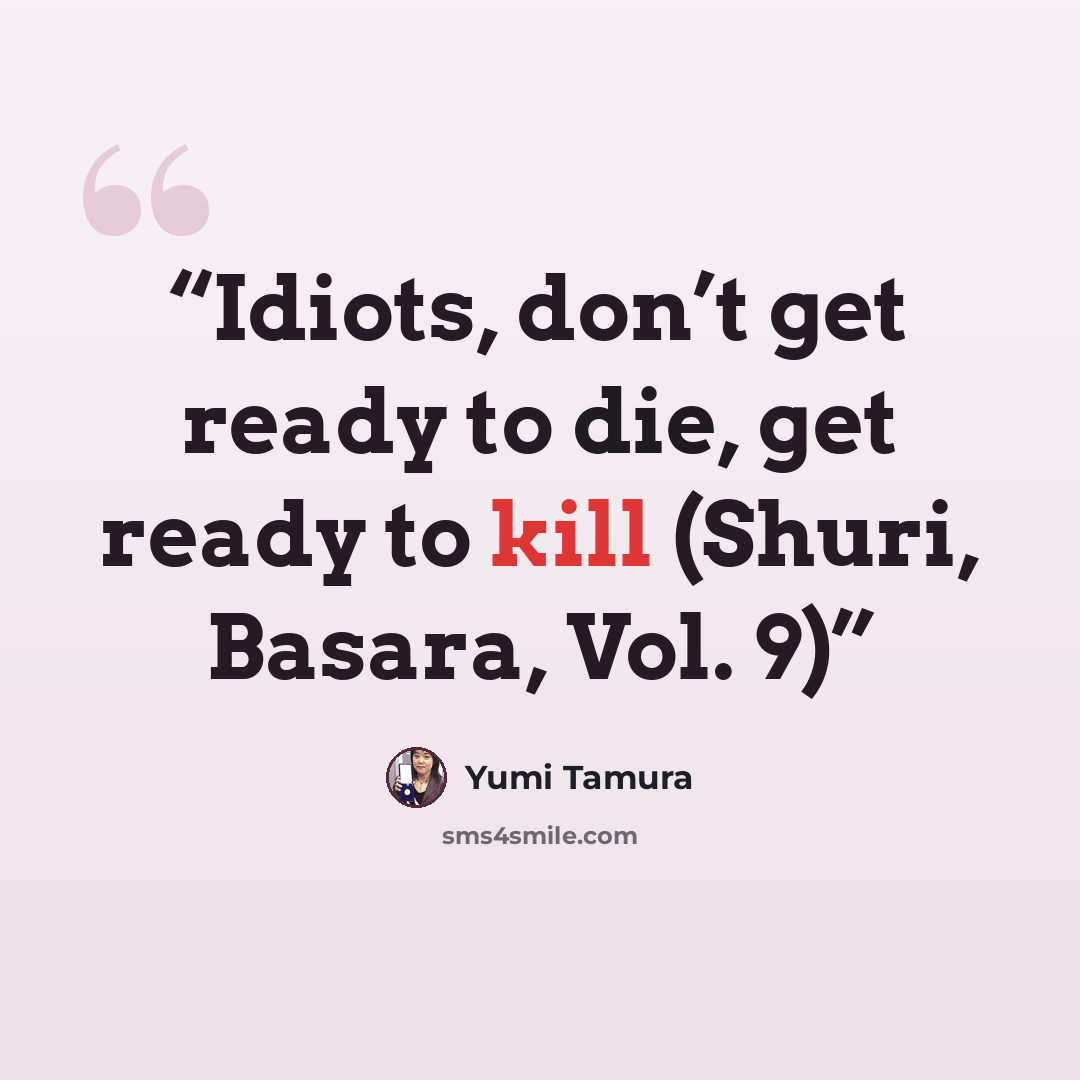 “Idiots, don’t get ready to die, get ready to kill (Shuri, Basara, Vol. 9)” quote by Yumi Tamura