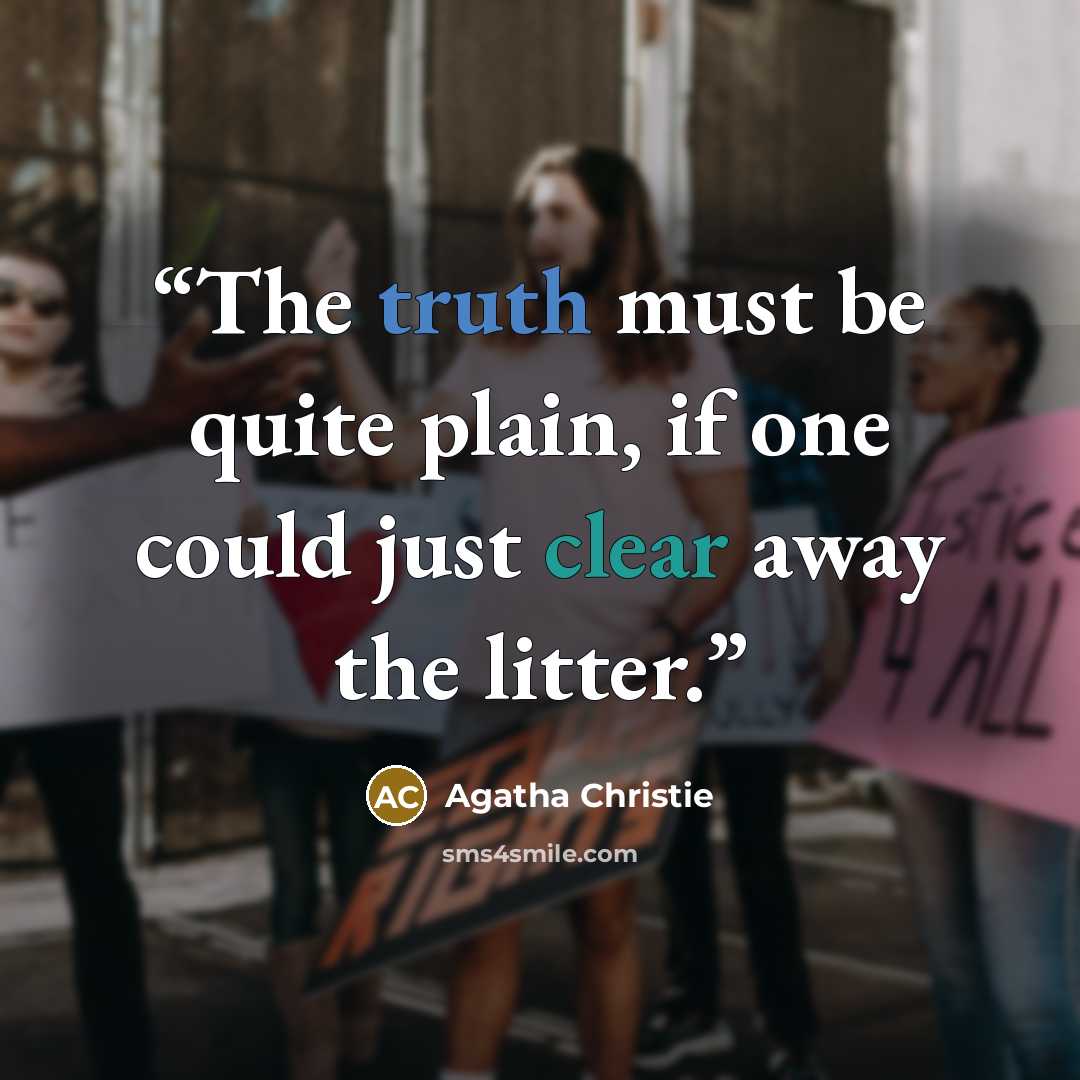 “The truth must be quite plain, if one could just clear away the litter.” quote by Agatha Christie