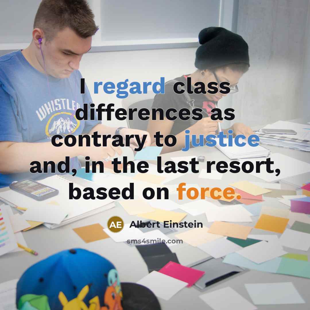 “I regard class differences as contrary to justice and, in the last resort, based on force.” quote by Albert Einstein