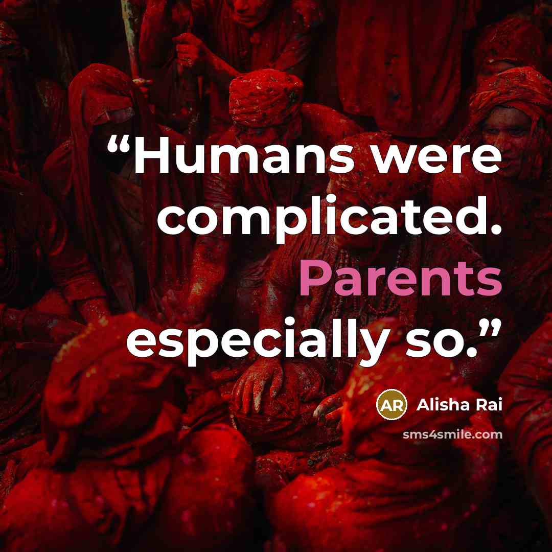 “Humans were complicated. Parents especially so.” quote by Alisha Rai