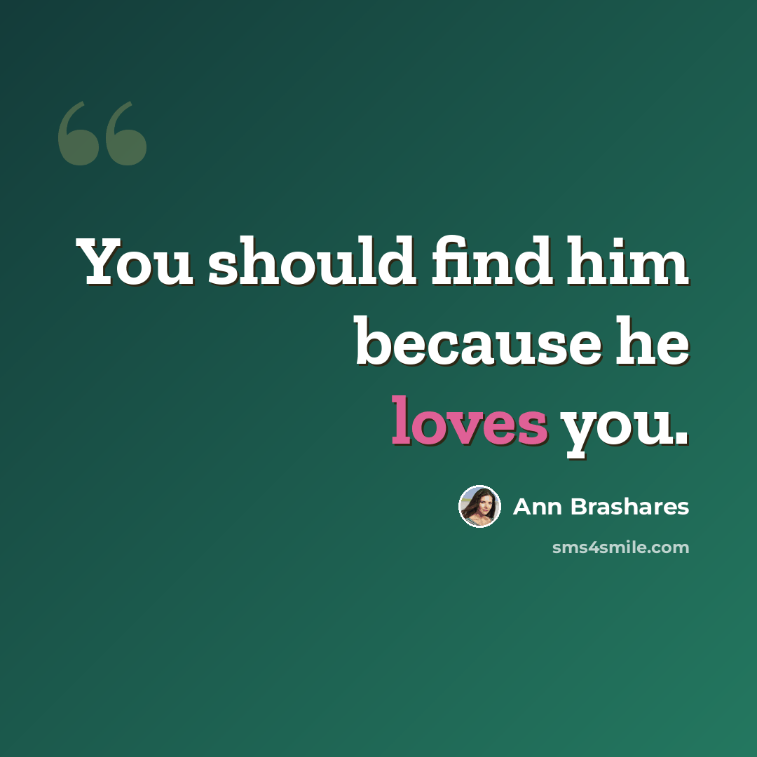 “You should find him because he loves you.” quote by Ann Brashares