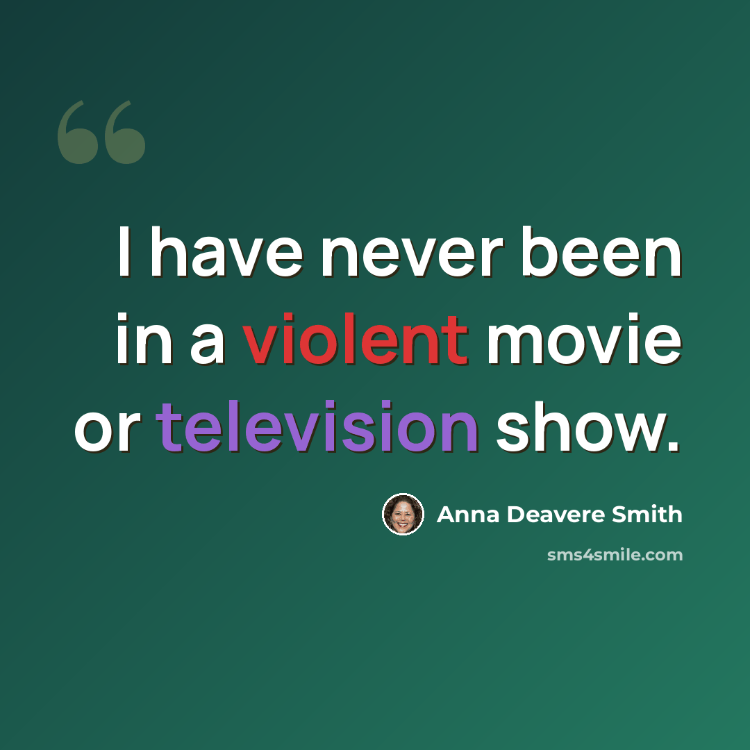 “I have never been in a violent movie or television show.” quote by Anna Deavere Smith