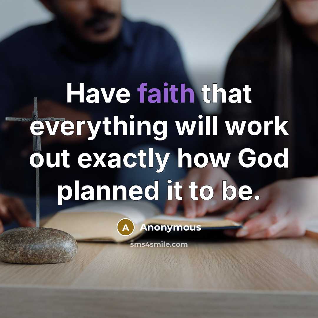 “Have faith that everything will work out exactly how God planned it to be.” quote by Anonymous