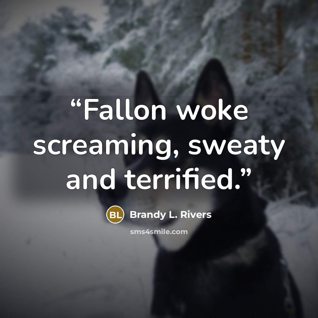 “Fallon woke screaming, sweaty and terrified.” quote by Brandy L. Rivers