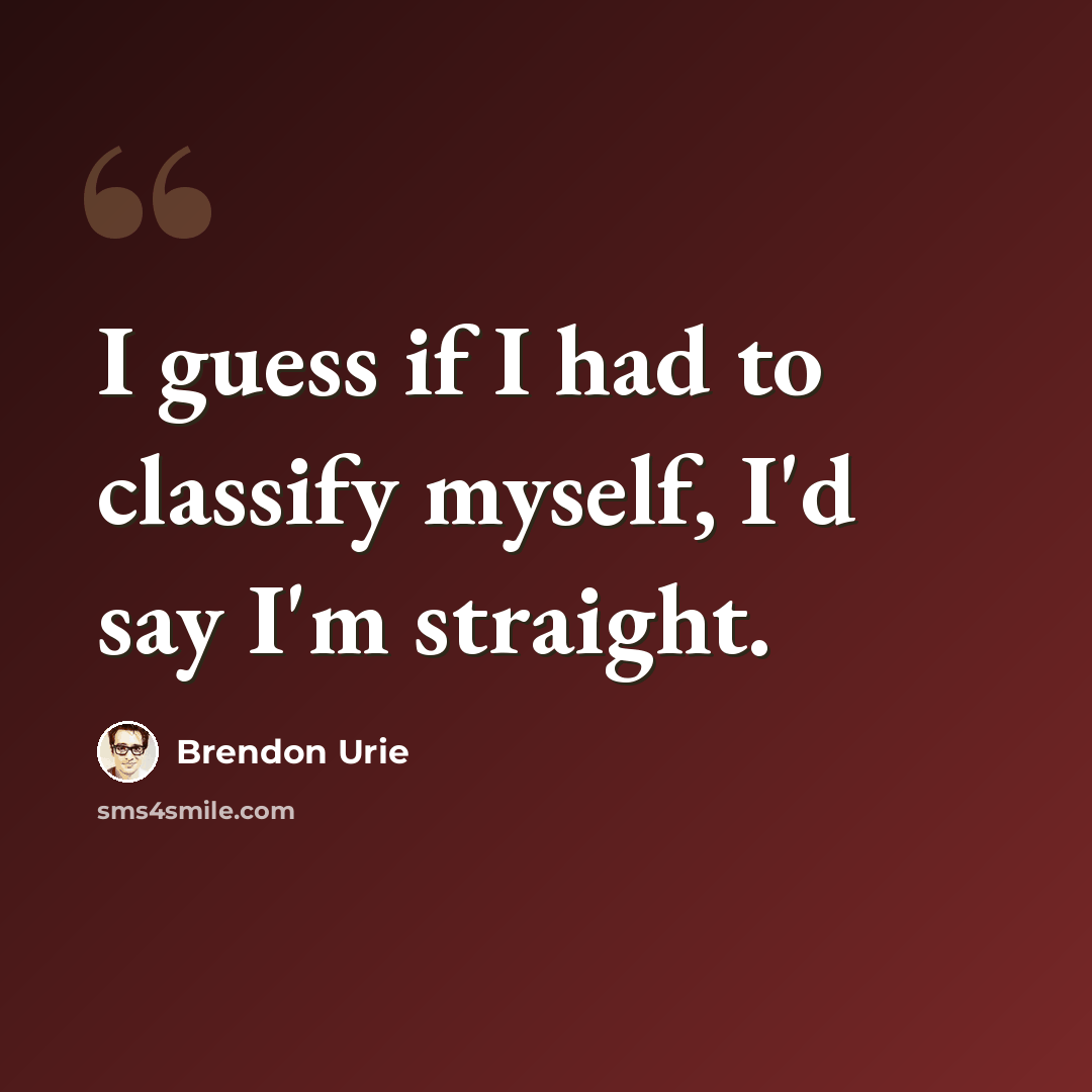 “I guess if I had to classify myself, I'd say I'm straight.” quote by Brendon Urie