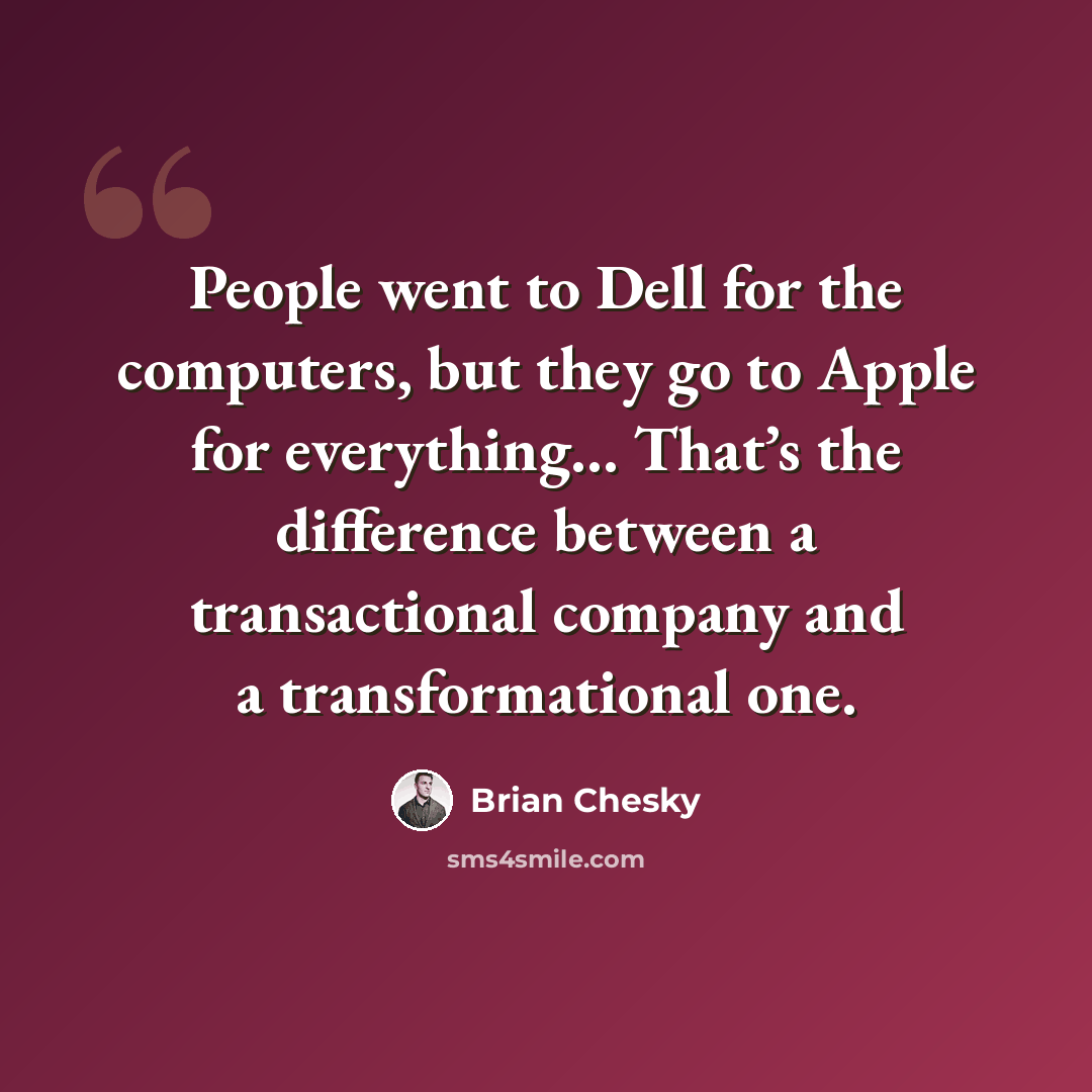 “People went to Dell for the computers, but they go to Apple for everything… That’s the difference between a transactional company and a transformational one.” quote by Brian Chesky