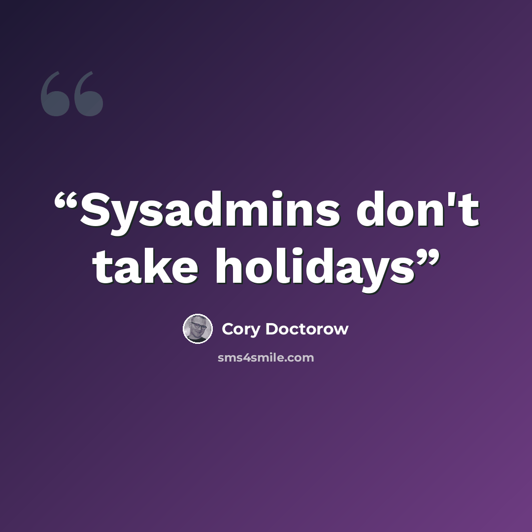 “Sysadmins don't take holidays” quote by Cory Doctorow