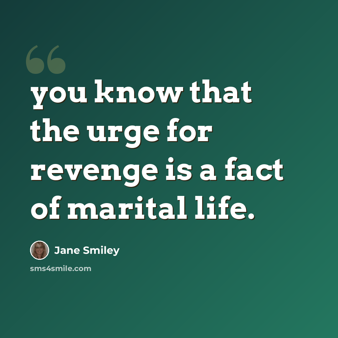 “you know that the urge for revenge is a fact of marital life.” quote by Jane Smiley