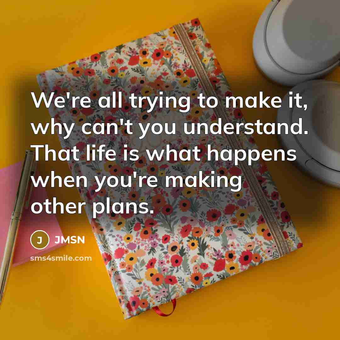 “We're all trying to make it, why can't you understand. That life is what happens when you're making other plans.” quote by JMSN