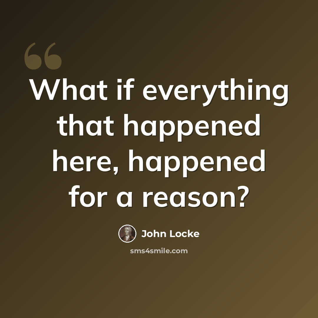 “What if everything that happened here, happened for a reason?” quote by John Locke