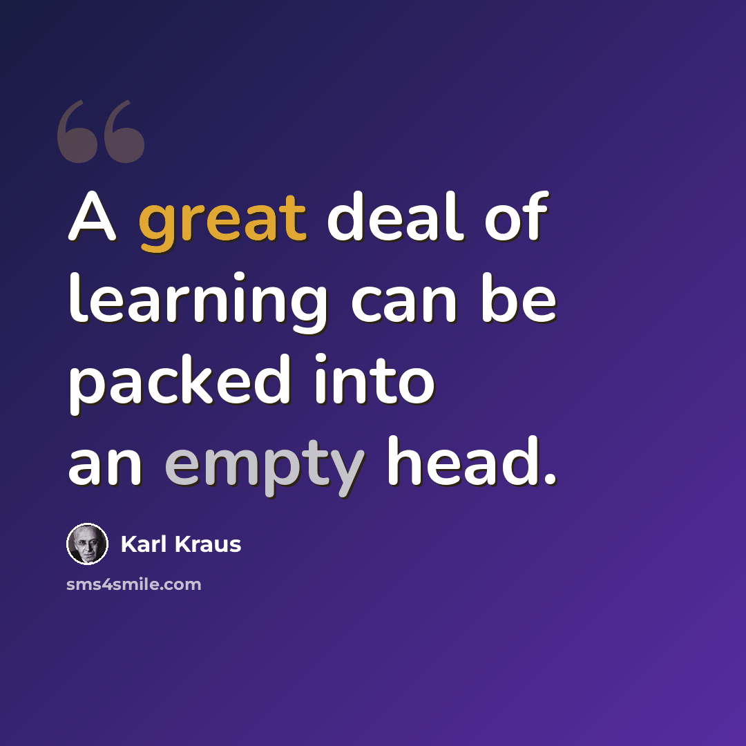 “A great deal of learning can be packed into an empty head.” quote by Karl Kraus