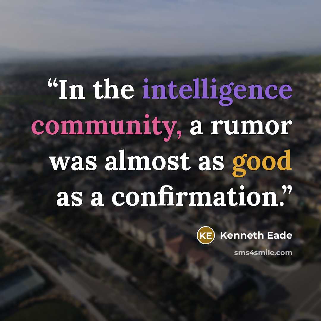 “In the intelligence community, a rumor was almost as good as a confirmation.” quote by Kenneth Eade