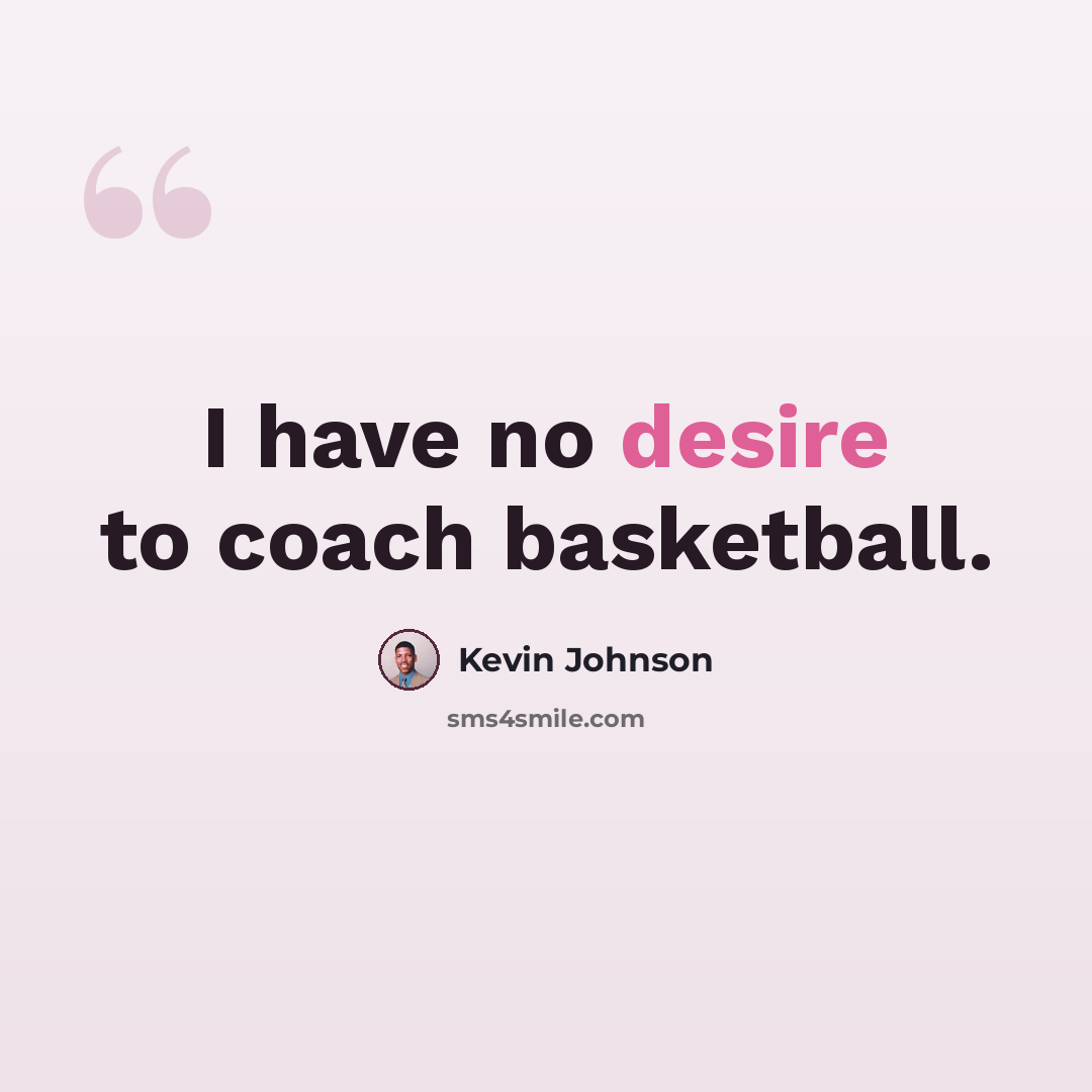 “I have no desire to coach basketball.” quote by Kevin Johnson