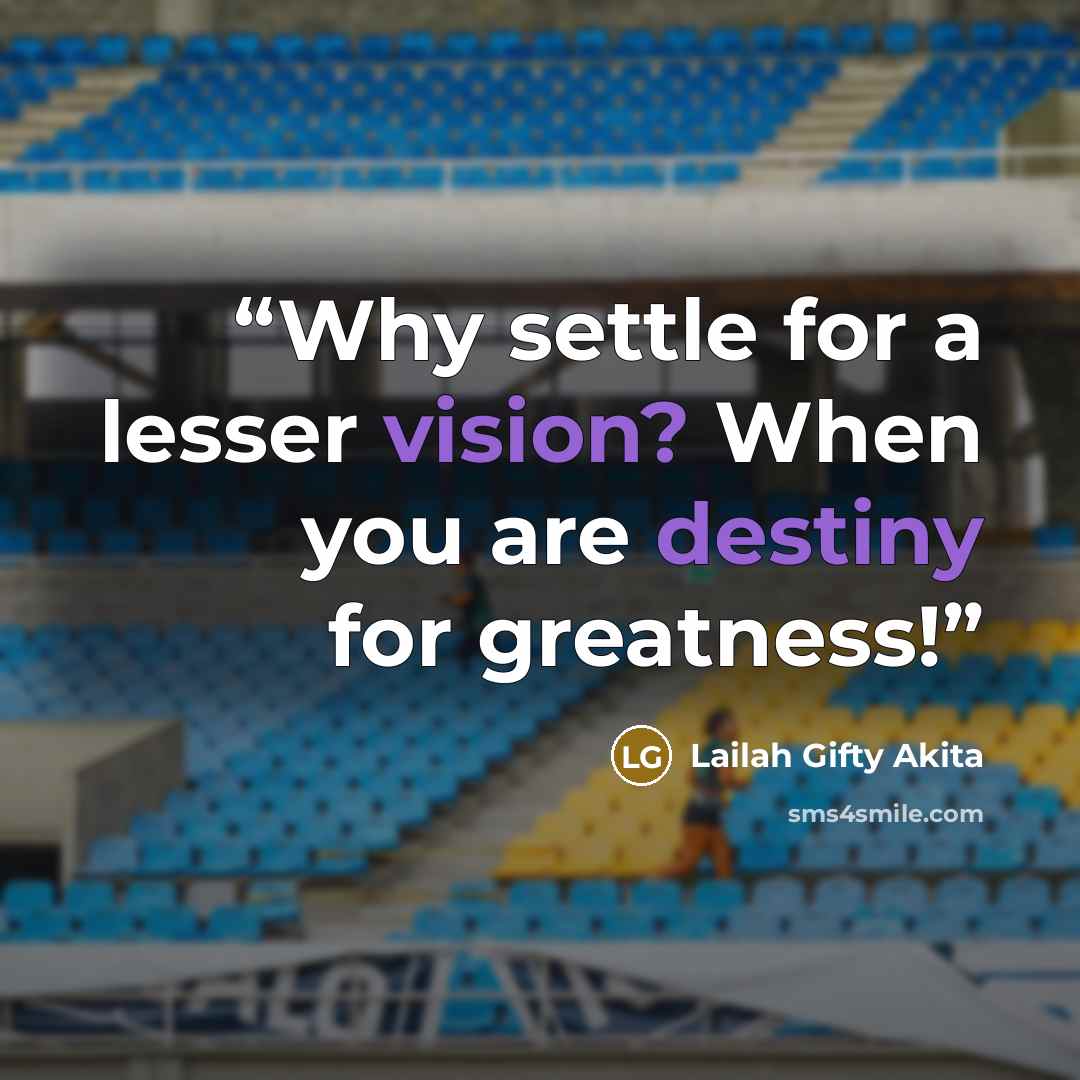 “Why settle for a lesser vision? When you are destiny for greatness!” quote by Lailah Gifty Akita