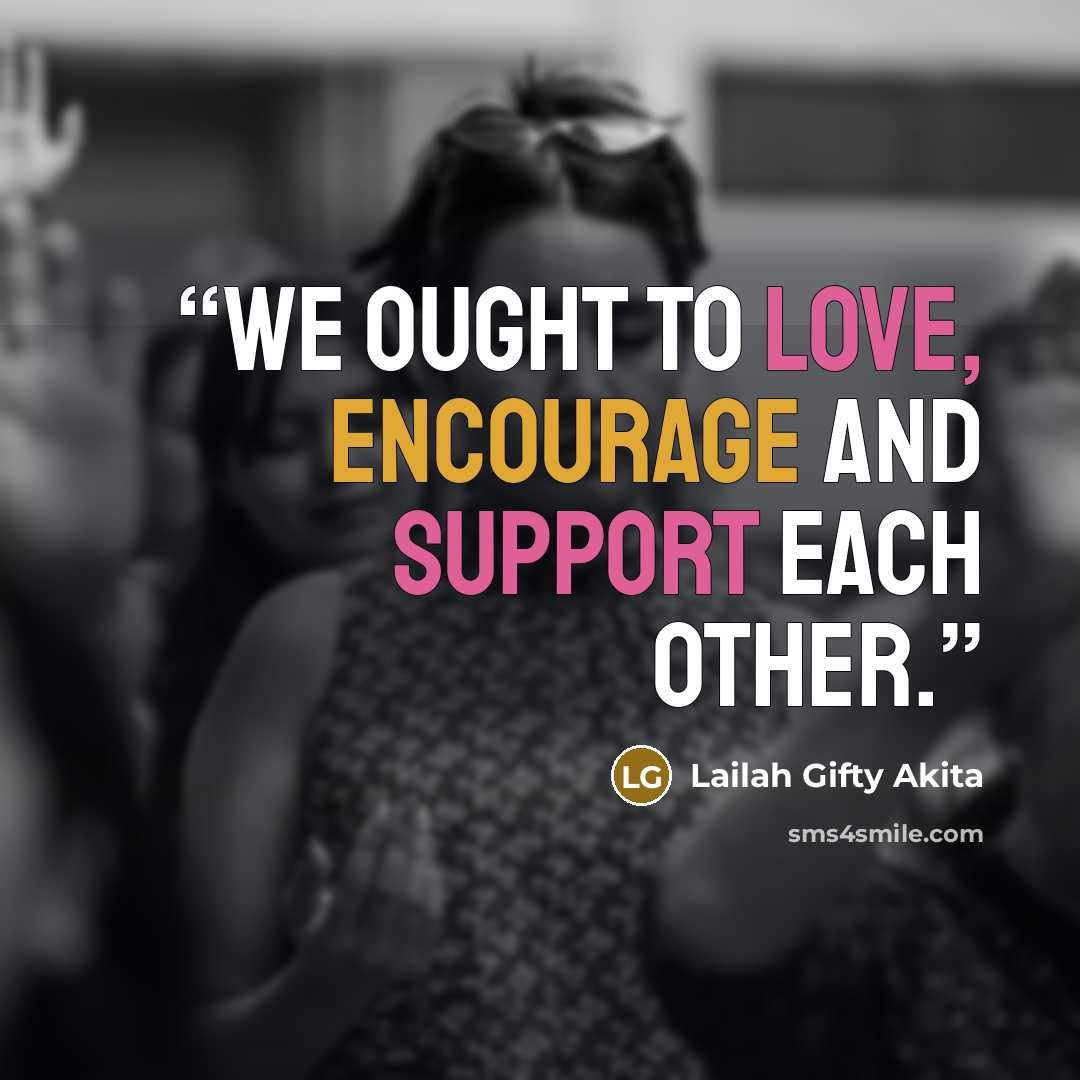 “We ought to love, encourage and support each other.” quote by Lailah Gifty Akita
