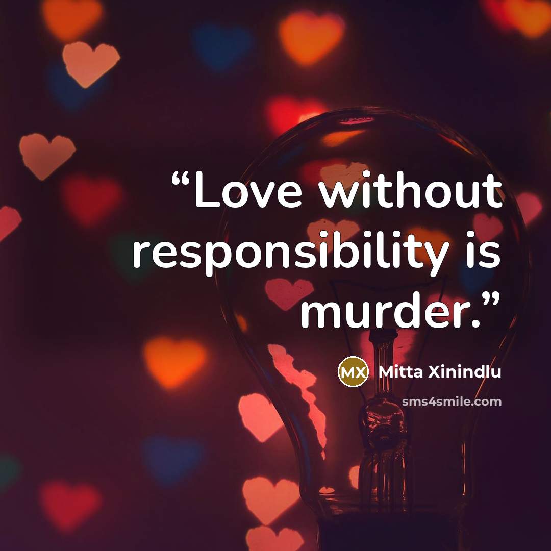 “Love without responsibility is murder.” quote by Mitta Xinindlu