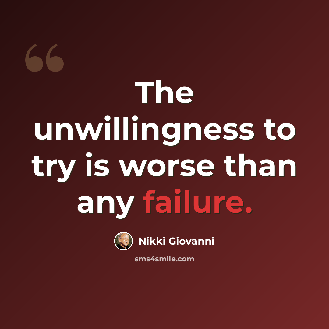 “The unwillingness to try is worse than any failure.” quote by Nikki Giovanni