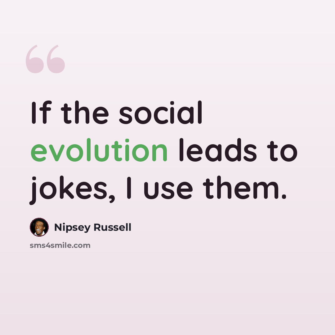 “If the social evolution leads to jokes, I use them.” quote by Nipsey Russell