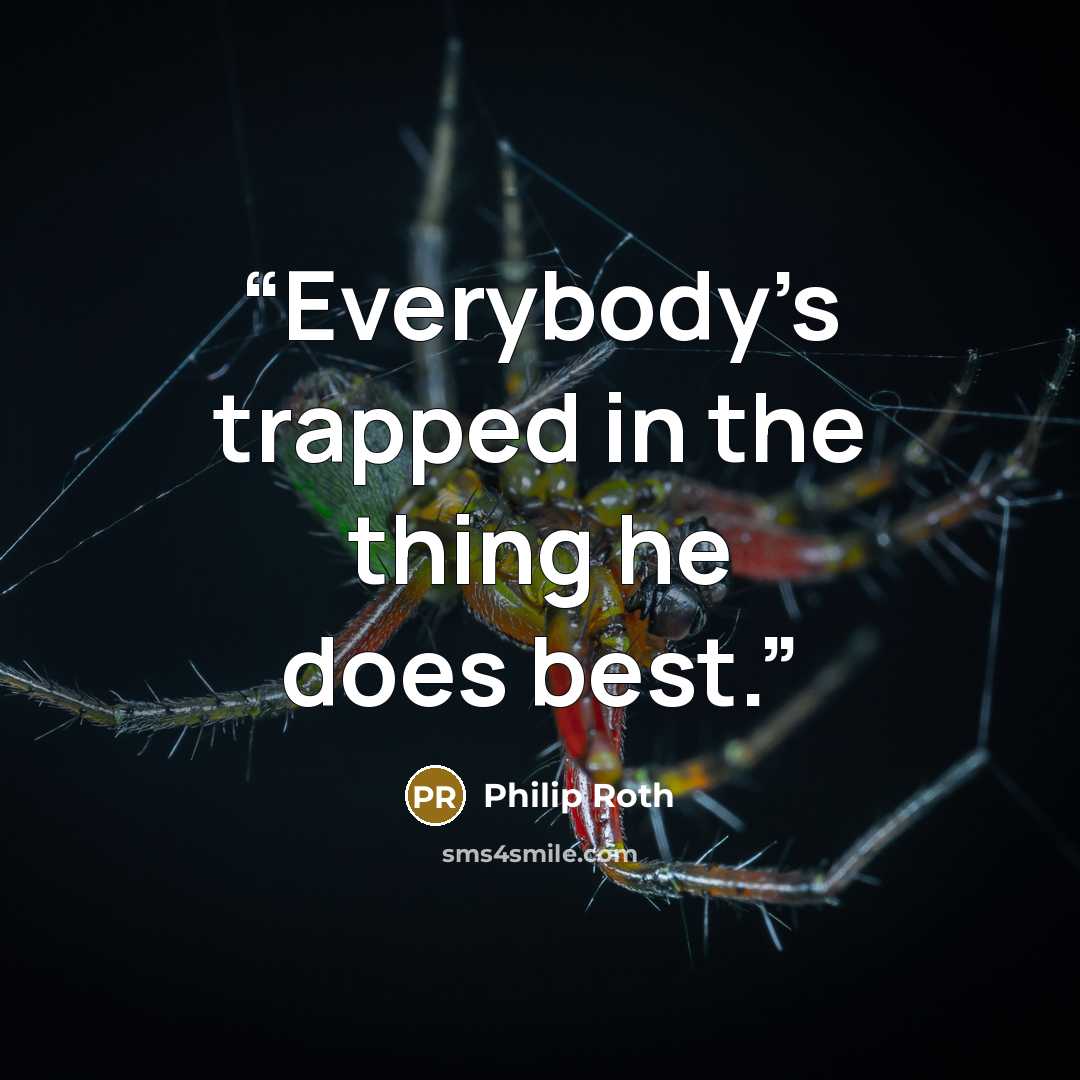 “Everybody’s trapped in the thing he does best.” quote by Philip Roth