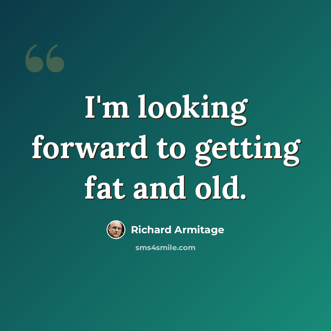 “I'm looking forward to getting fat and old.” quote by Richard Armitage