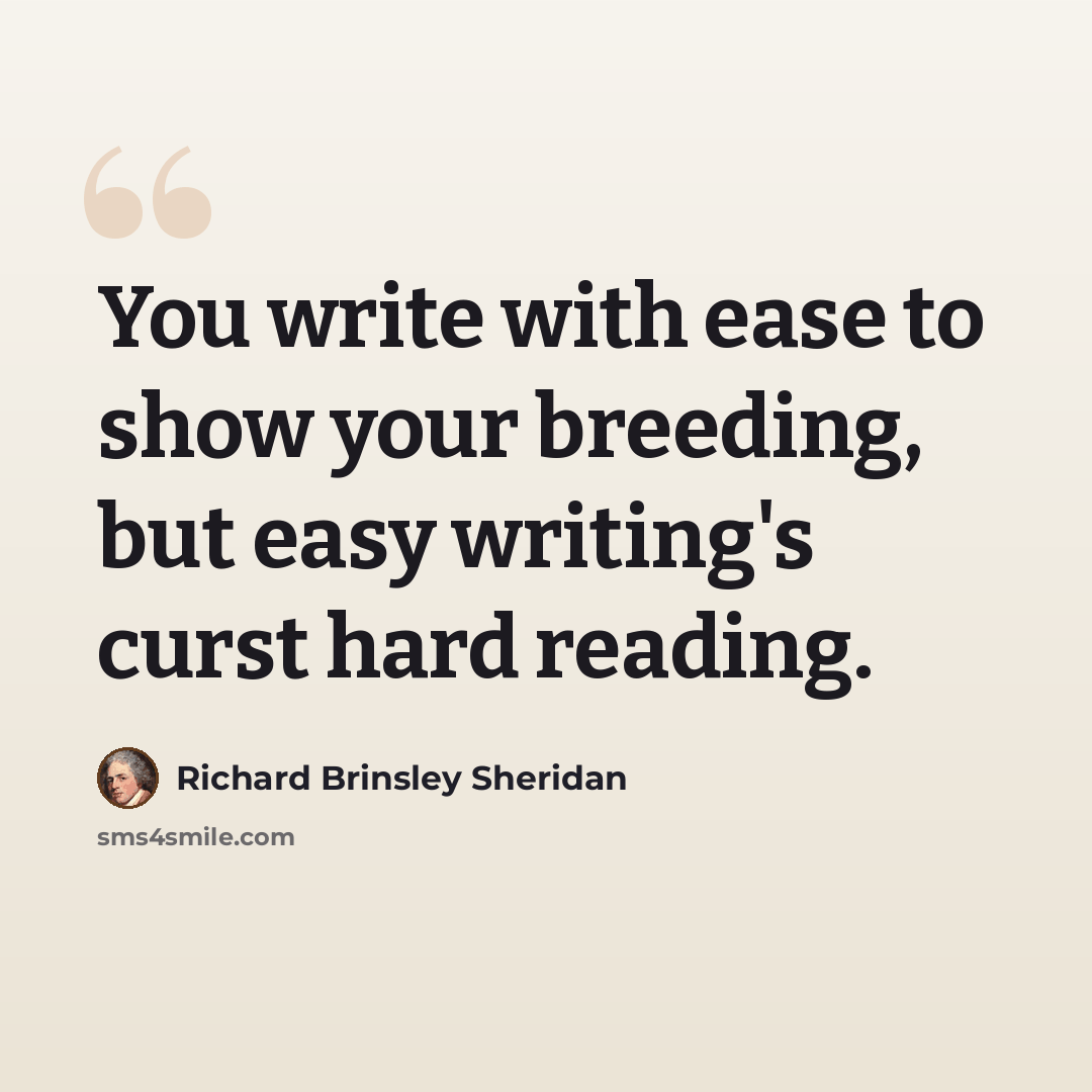 “You write with ease to show your breeding, but easy writing's curst hard reading.” quote by Richard Brinsley Sheridan