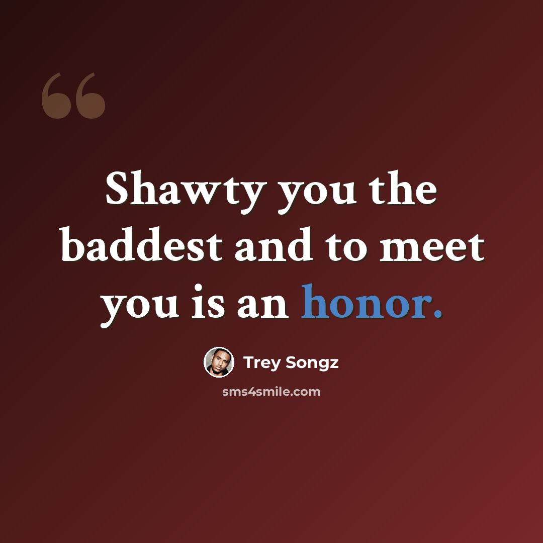 “Shawty you the baddest and to meet you is an honor.” quote by Trey Songz