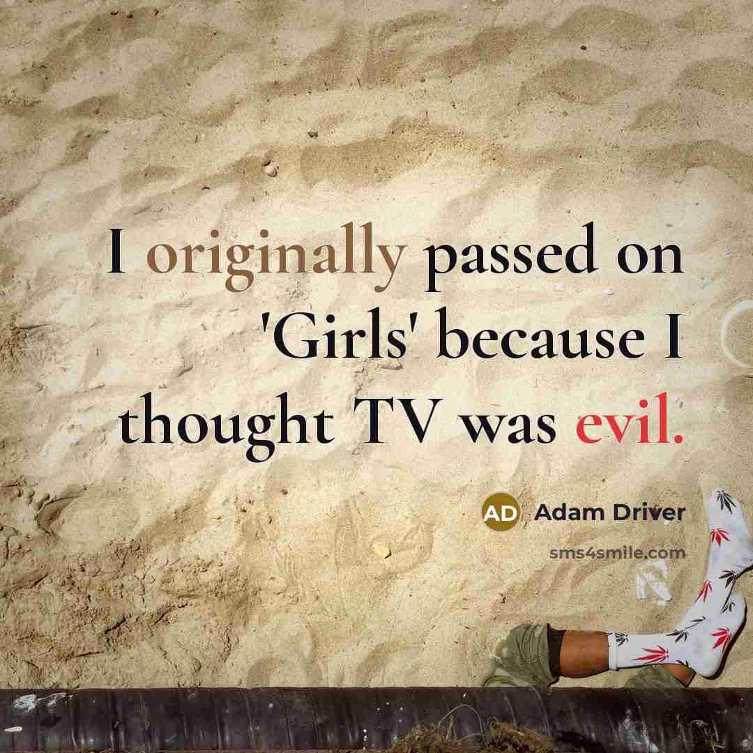 “I originally passed on 'Girls' because I thought TV was evil.” quote by Adam Driver