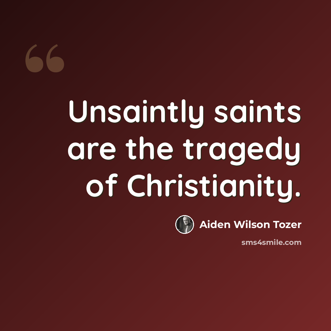 “Unsaintly saints are the tragedy of Christianity.” quote by Aiden Wilson Tozer