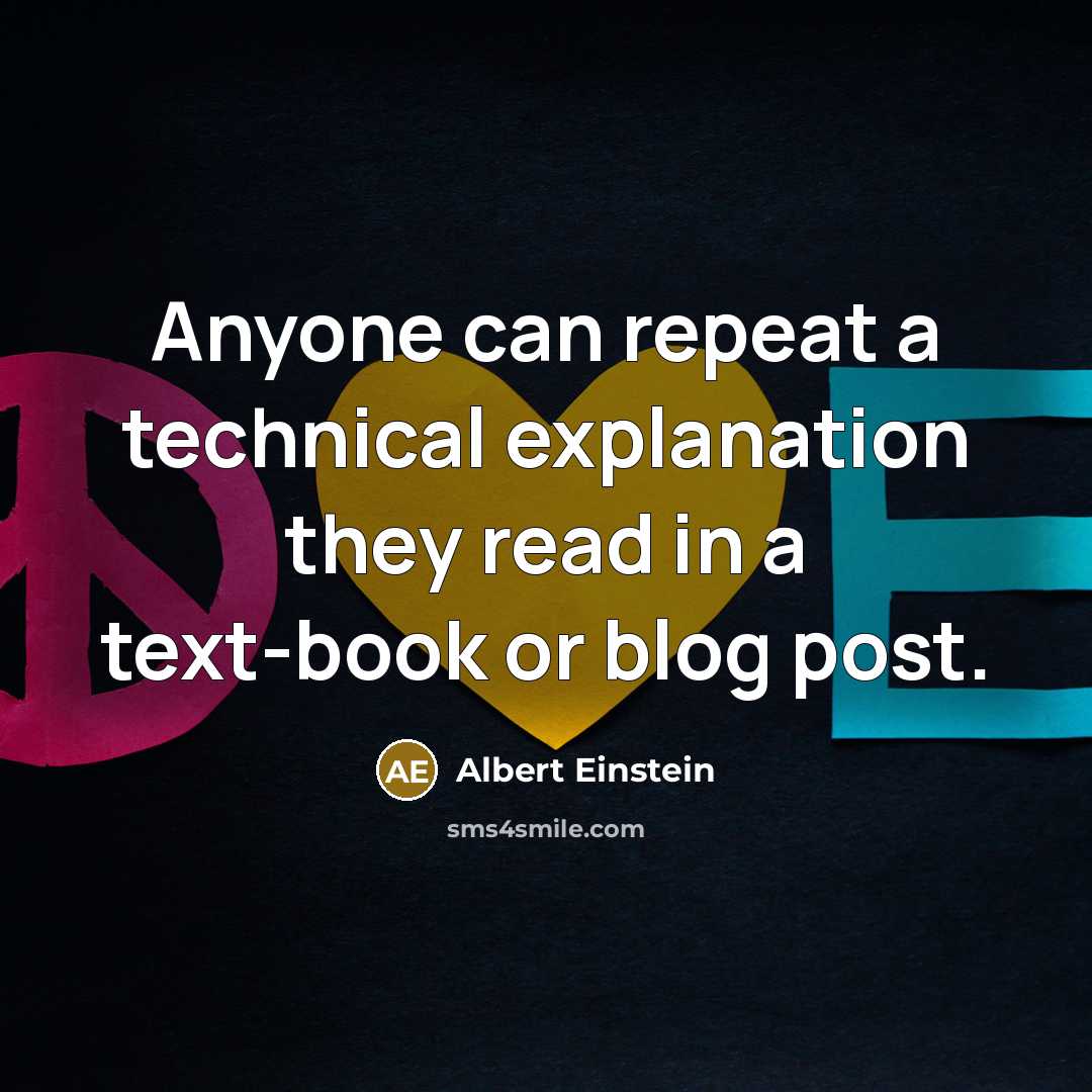 “Anyone can repeat a technical explanation they read in a text-book or blog post.” quote by Albert Einstein