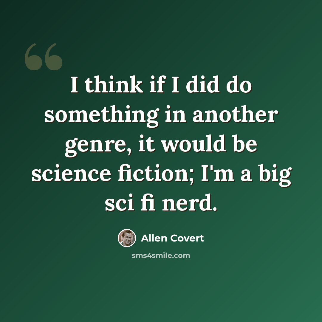 “I think if I did do something in another genre, it would be science fiction; I'm a big sci fi nerd.” quote by Allen Covert