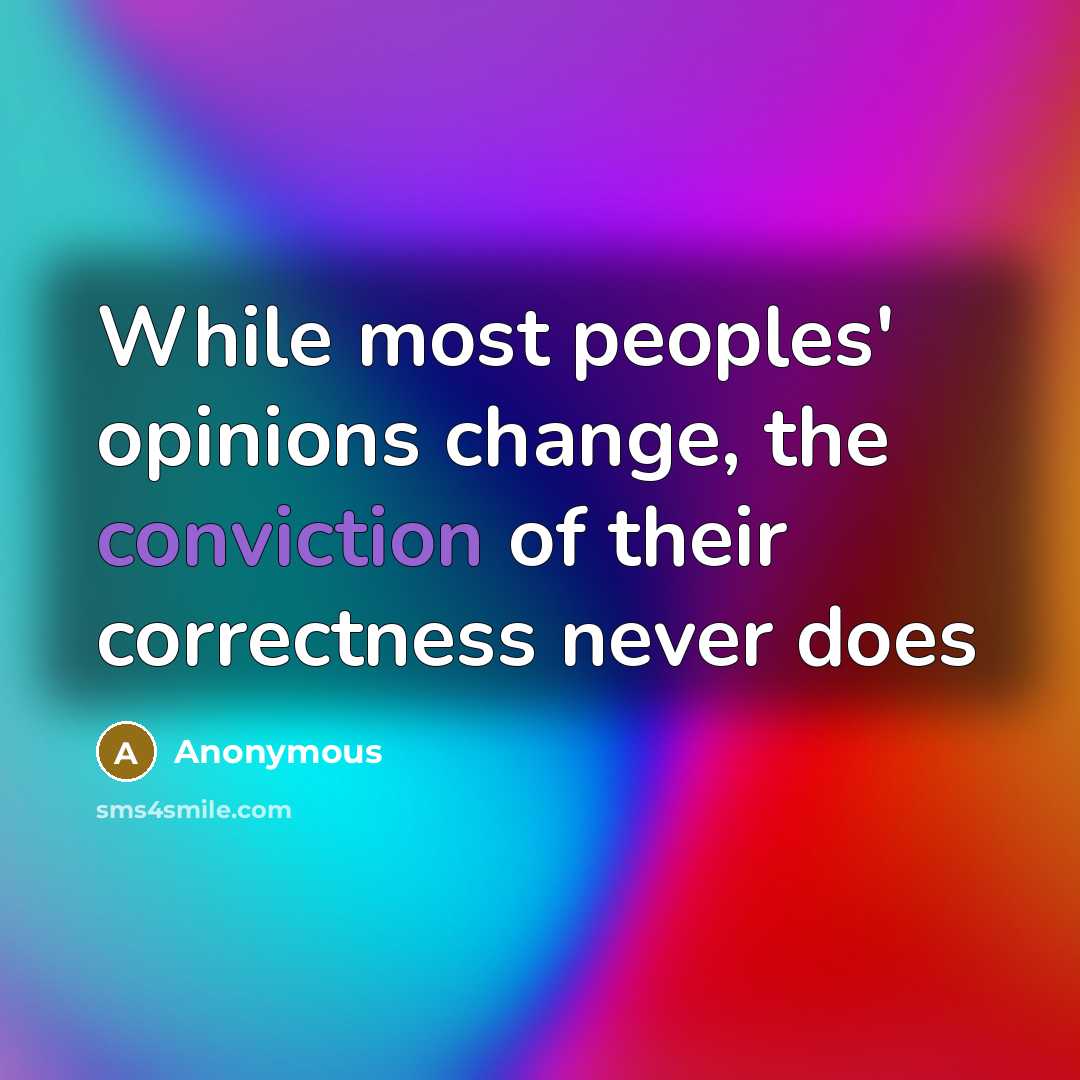 “While most peoples' opinions change, the conviction of their correctness never does” quote by Anonymous