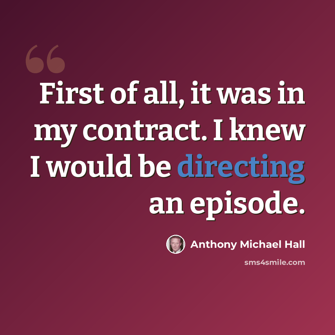 “First of all, it was in my contract. I knew I would be directing an episode.” quote by Anthony Michael Hall