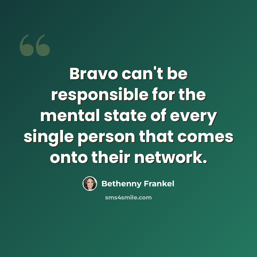 “Bravo can't be responsible for the mental state of every single person that comes onto their network.” quote by Bethenny Frankel