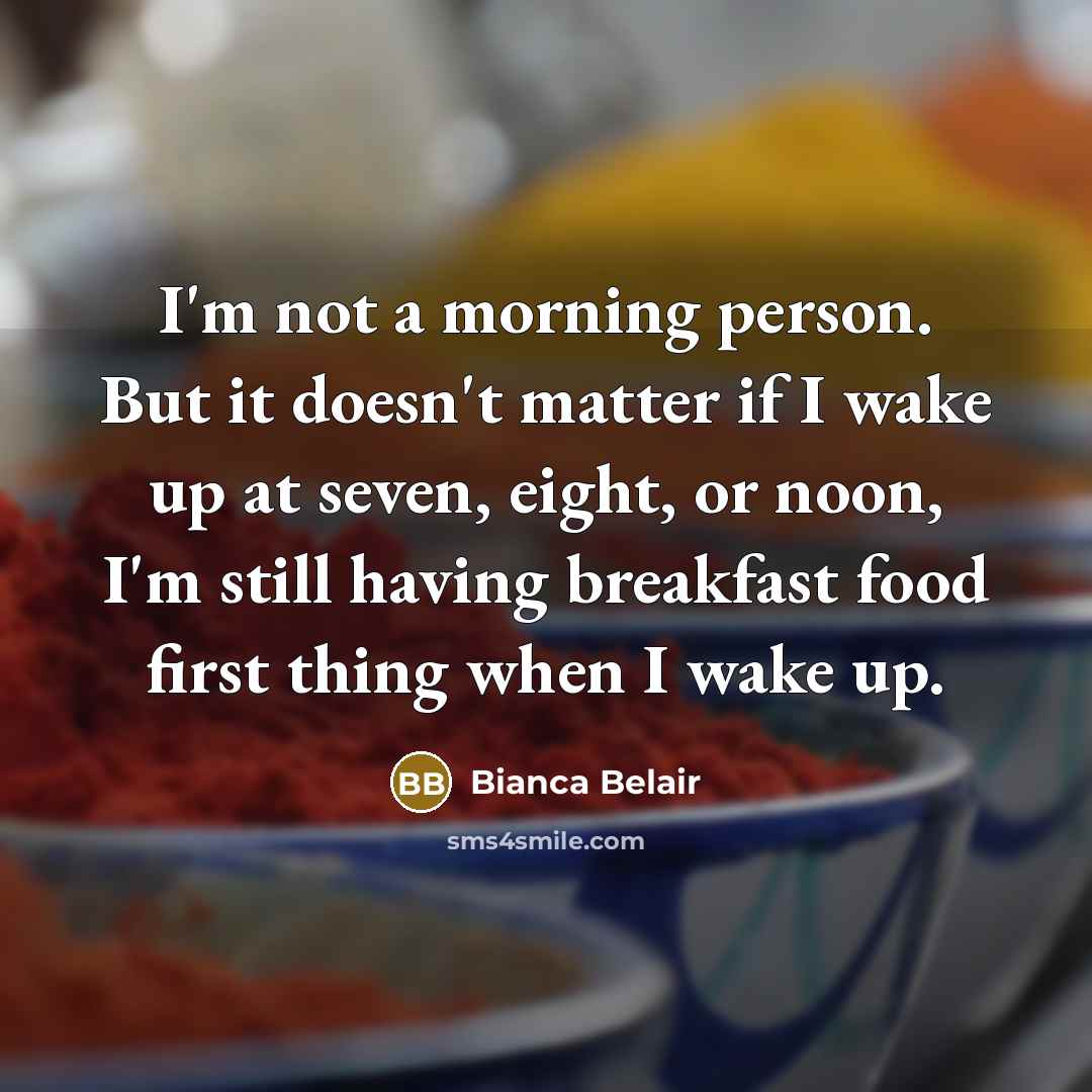 “I'm not a morning person. But it doesn't matter if I wake up at seven, eight, or noon, I'm still having breakfast food first thing when I wake up.” quote by Bianca Belair