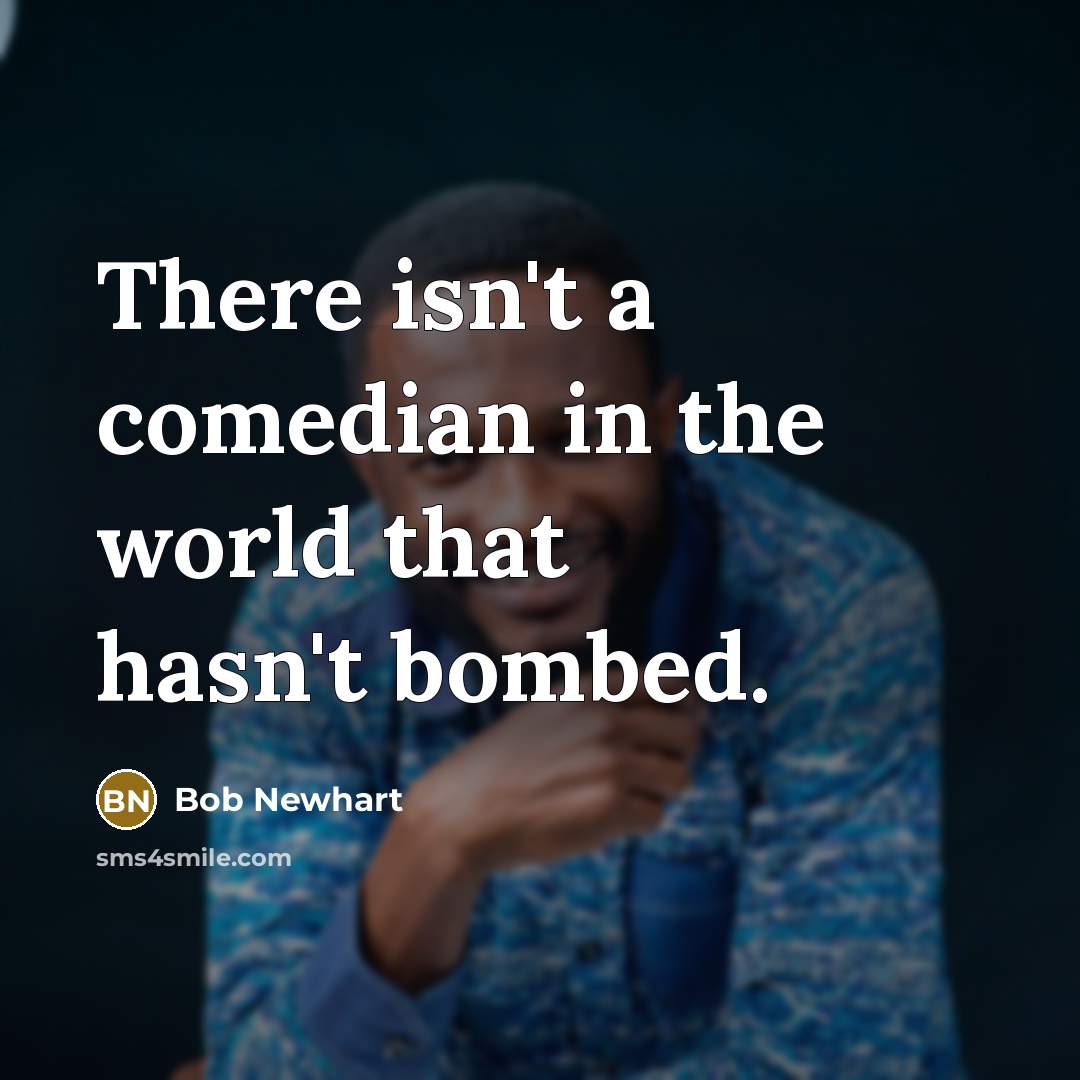 “There isn't a comedian in the world that hasn't bombed.” quote by Bob Newhart