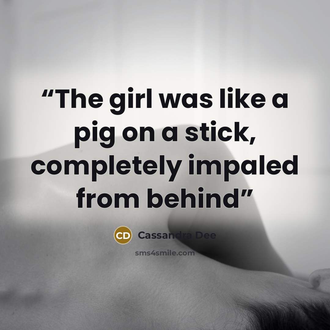 “The girl was like a pig on a stick, completely impaled from behind” quote by Cassandra Dee