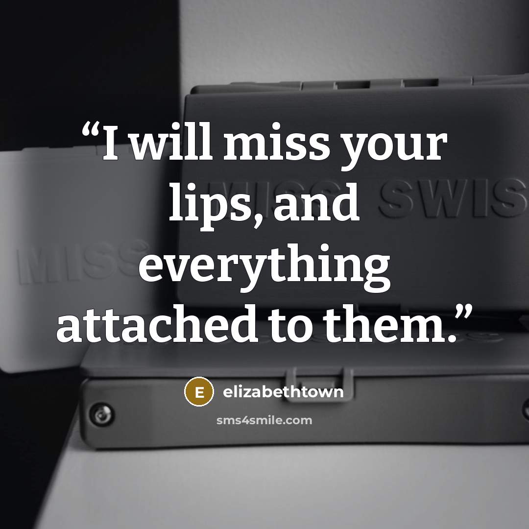 “I will miss your lips, and everything attached to them.” quote by elizabethtown