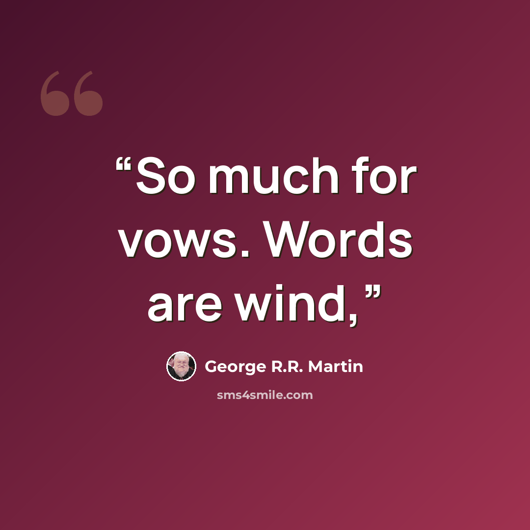 “So much for vows. Words are wind,” quote by George R.R. Martin