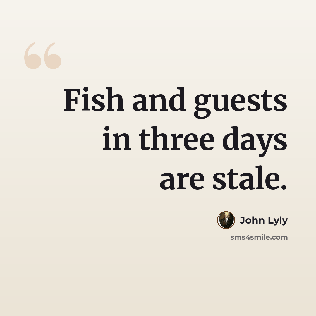 “Fish and guests in three days are stale.” quote by John Lyly