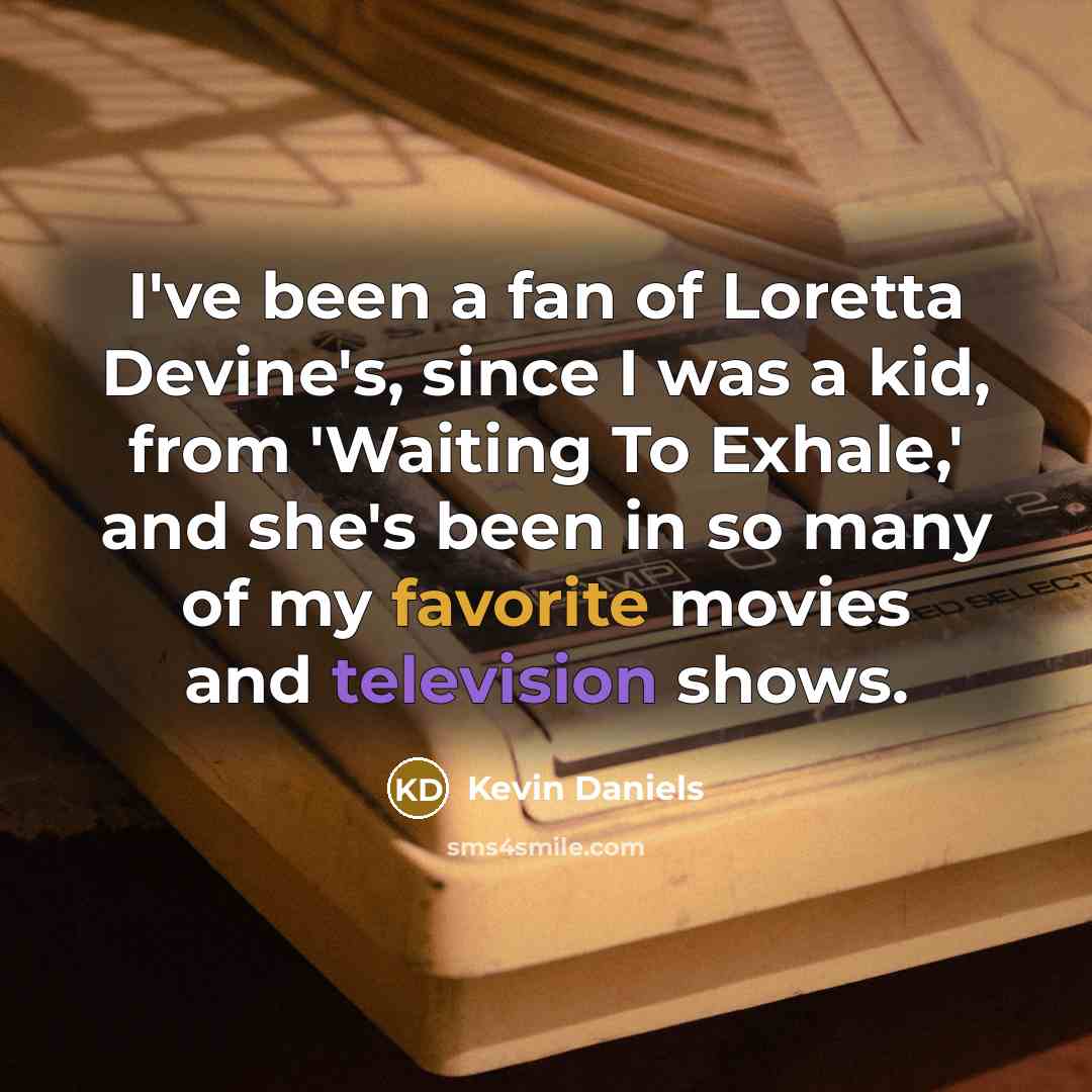 “I've been a fan of Loretta Devine's, since I was a kid, from 'Waiting To Exhale,' and she's been in so many of my favorite movies and television shows.” quote by Kevin Daniels